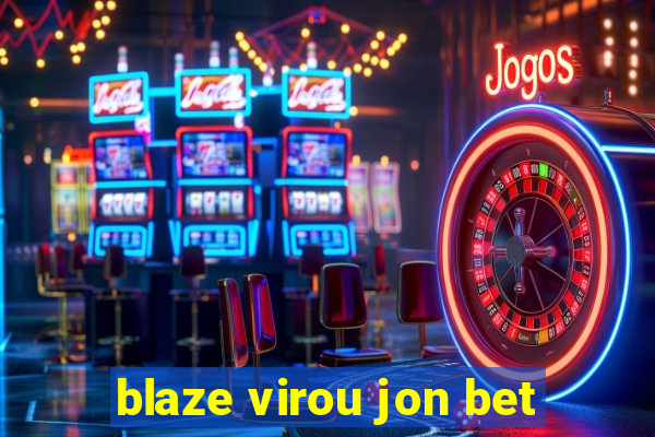 blaze virou jon bet